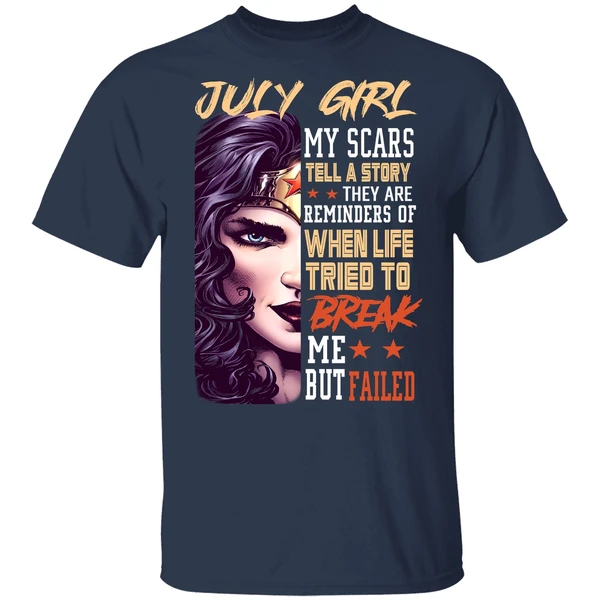 July Girl My Scars Tell A Story They Are Reminders Of When Life Tried To Break Me Shirt - Image 4