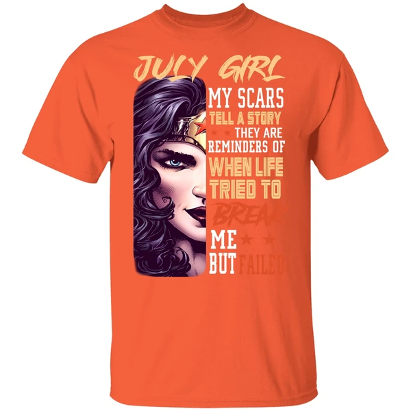 July Girl My Scars Tell A Story They Are Reminders Of When Life Tried To Break Me Shirt - Image 5