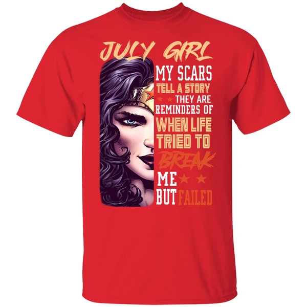July Girl My Scars Tell A Story They Are Reminders Of When Life Tried To Break Me Shirt - Image 6