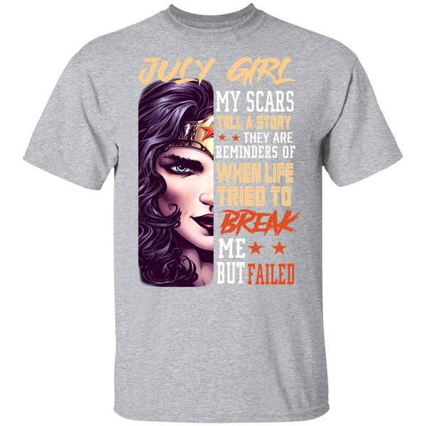 July Girl My Scars Tell A Story They Are Reminders Of When Life Tried To Break Me Shirt - Image 8