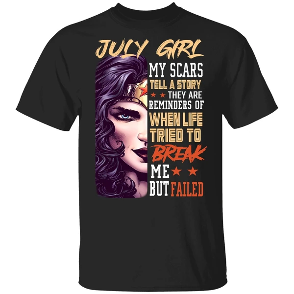 July Girl My Scars Tell A Story They Are Reminders Of When Life Tried To Break Me Shirt - Image 9