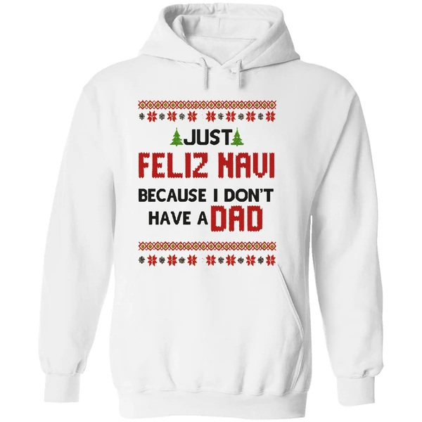 Just Feliz Navi Because I Dont Have A Dad Christmas Hoodie - Image 8