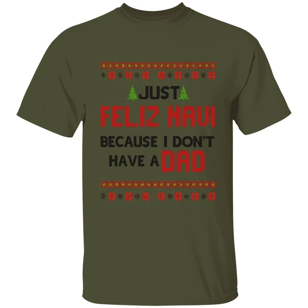 Just Feliz Navi Because I Dont Have A Dad Christmas Shirt - Image 3