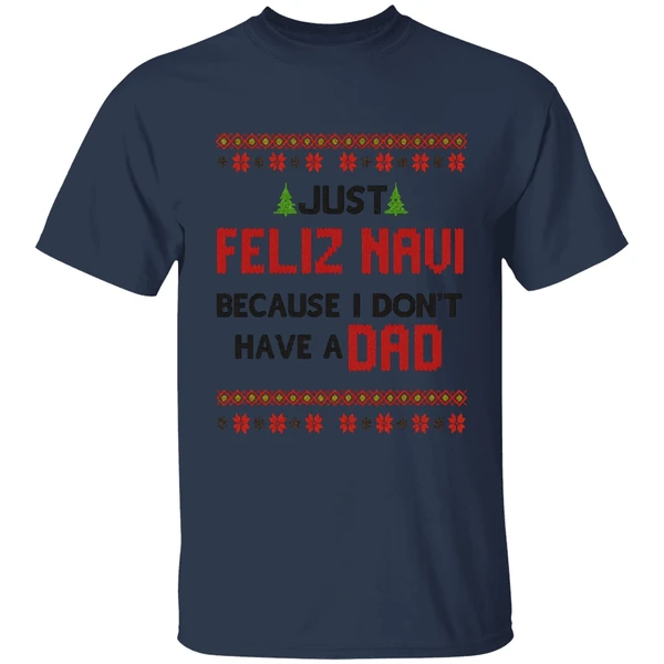Just Feliz Navi Because I Dont Have A Dad Christmas Shirt - Image 4