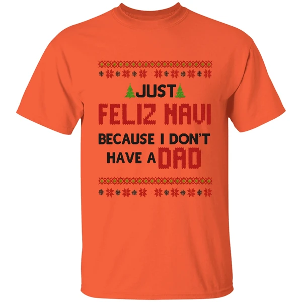 Just Feliz Navi Because I Dont Have A Dad Christmas Shirt - Image 5