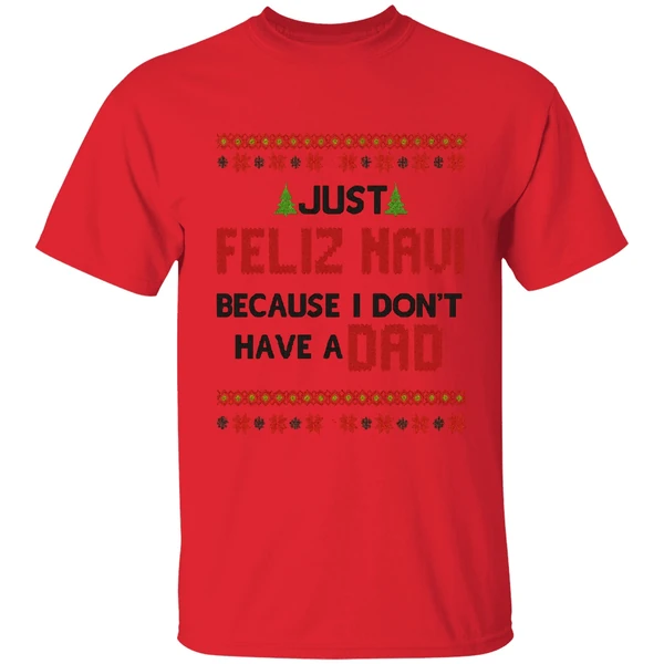 Just Feliz Navi Because I Dont Have A Dad Christmas Shirt - Image 6