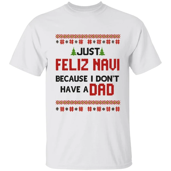 Just Feliz Navi Because I Dont Have A Dad Christmas Shirt - Image 9
