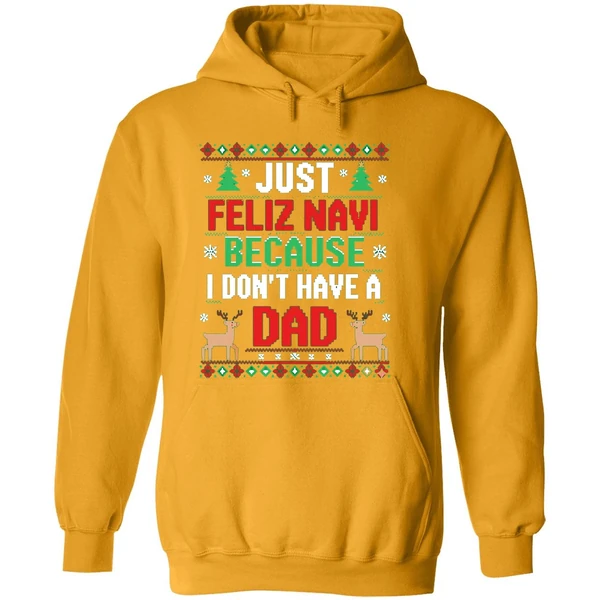 Just Feliz Navi Because I Dont Have A Dad Ugly Xmas Hoodie