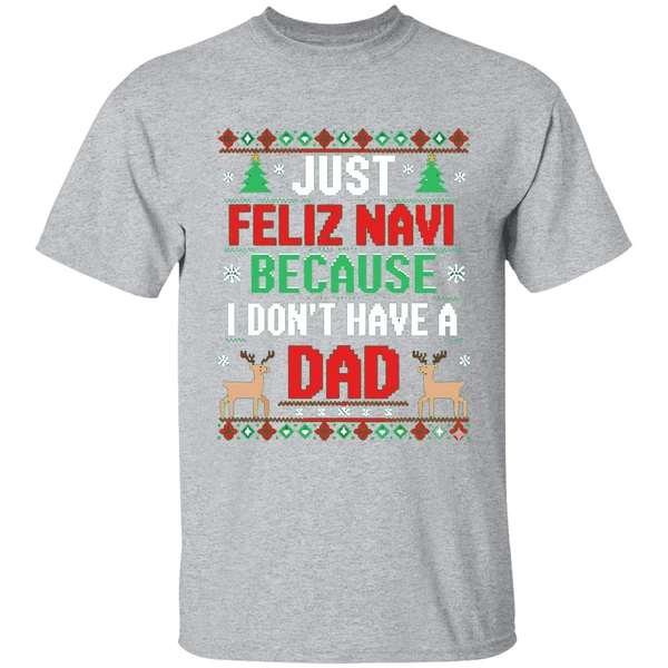 Just Feliz Navi Because I Dont Have A Dad Ugly Xmas Shirt - Image 9