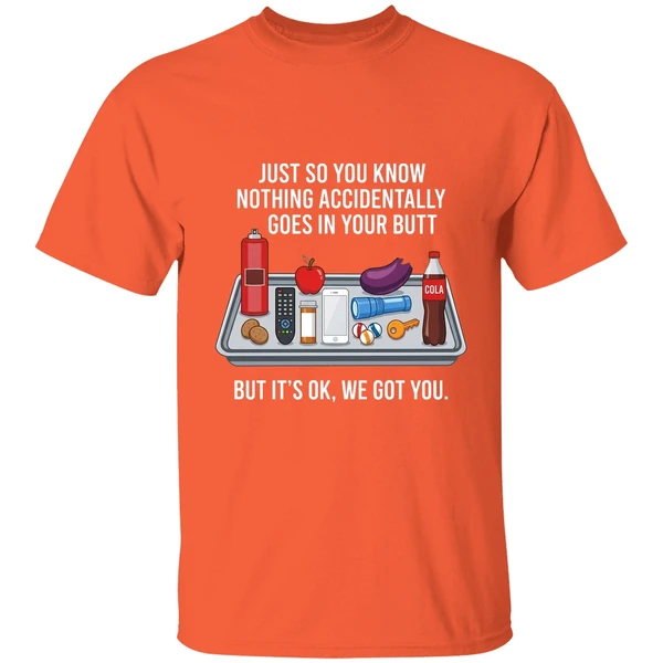 just so you know nothing accidentally goes in your butt shirt orange