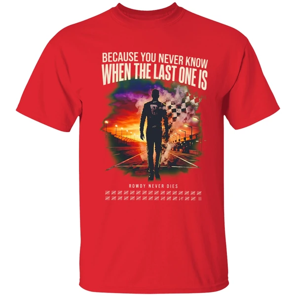 Kyle Busch Because You Never Know When The Last One Is Shirt - Image 7