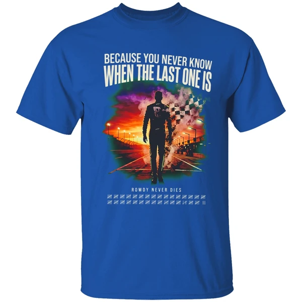 Kyle Busch Because You Never Know When The Last One Is Shirt - Image 8