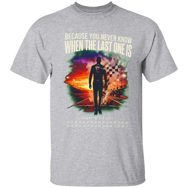 Kyle Busch Because You Never Know When The Last One Is Shirt - Image 9