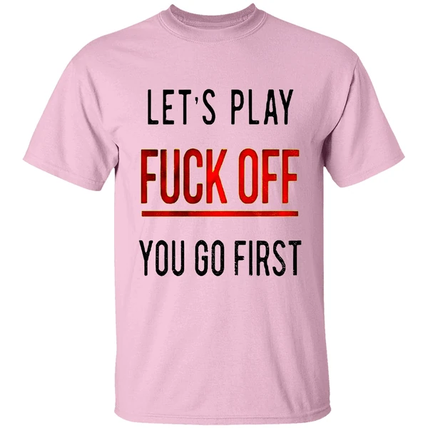 Lets Play Fuck Off You Go First Shirt Lets Play Fuck Off You Go First Shirt