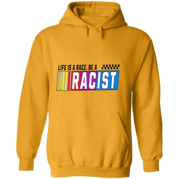 Life Is A Race Be A Racist Nascar Hoodie