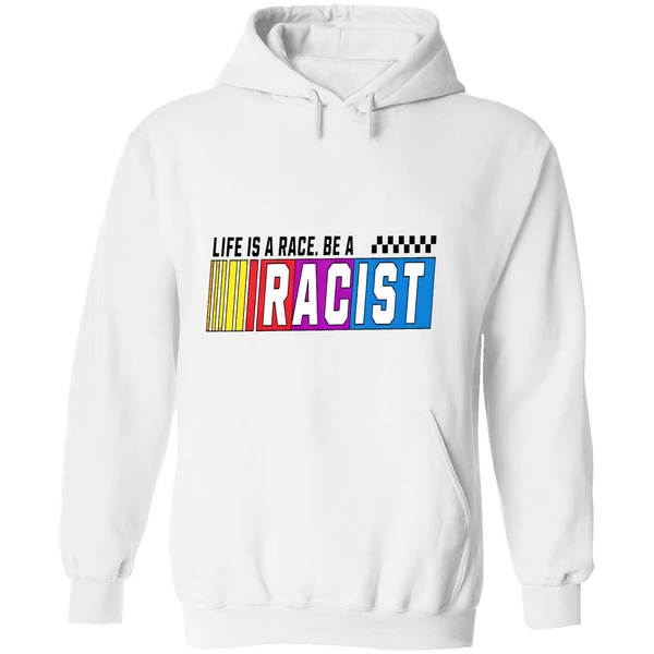 Life Is A Race Be A Racist Nascar Hoodie - Image 8