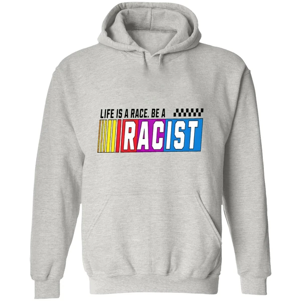 Life Is A Race Be A Racist Nascar Hoodie - Image 9