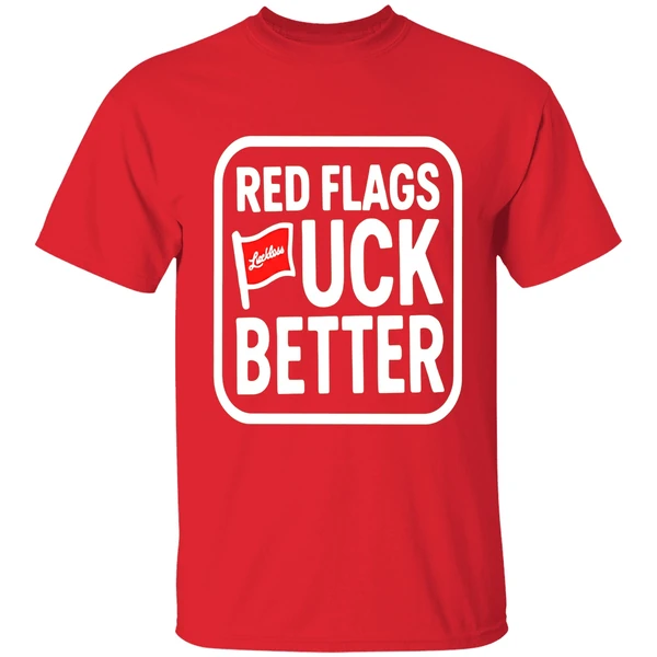 Luckless Red Flags Fuck Better Shirt - Image 7