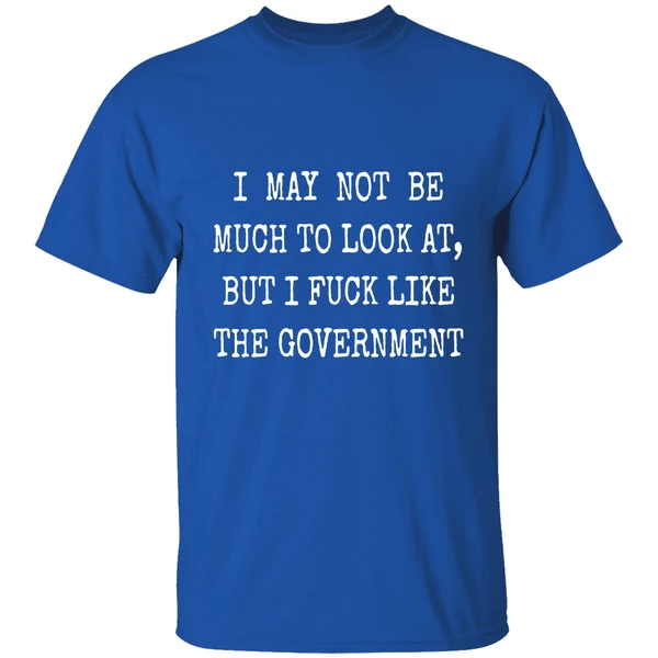 May Not Be Much To Look At Fuck Like Government Shirt - Image 7