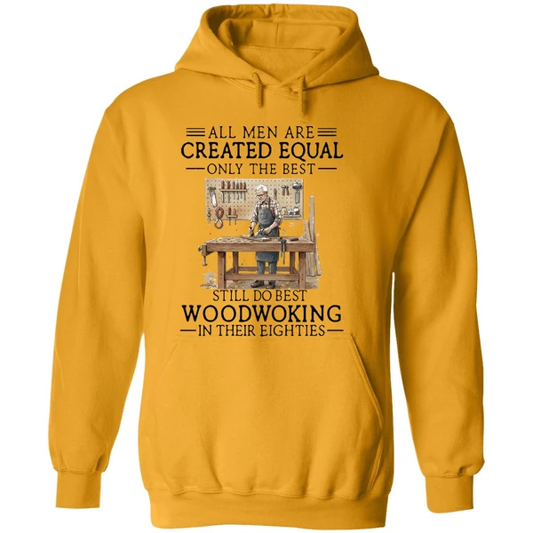 Men Are Created Equal Only The Best Still Do Woodworking In 80s Hoodie