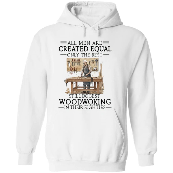 Men Are Created Equal Only The Best Still Do Woodworking In 80s Hoodie - Image 8