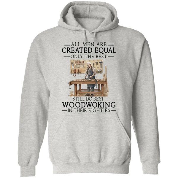 Men Are Created Equal Only The Best Still Do Woodworking In 80s Hoodie - Image 9