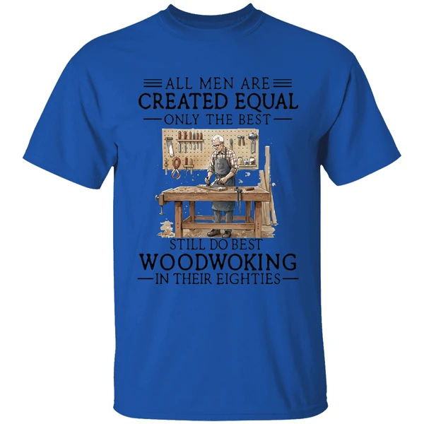 men are created equal only the best still do woodworking in 80s shirt royalblue