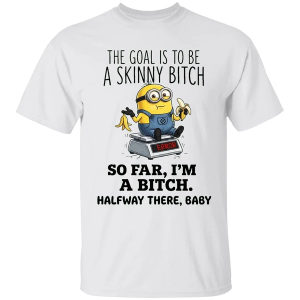 Minion The Goal Is To Be A Skinny Bitch So Far Im A Bitch Halfway There Baby Shirt