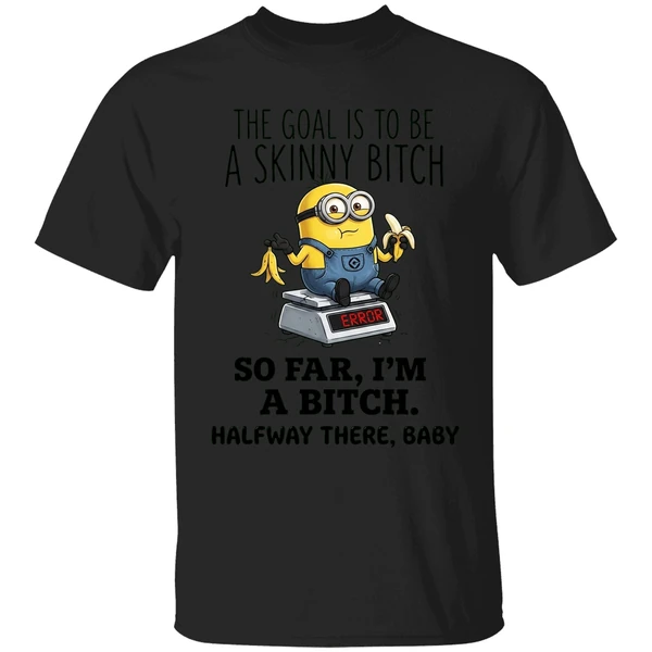 Minion The Goal Is To Be A Skinny Bitch So Far Im A Bitch Halfway There Baby Shirt - Image 7