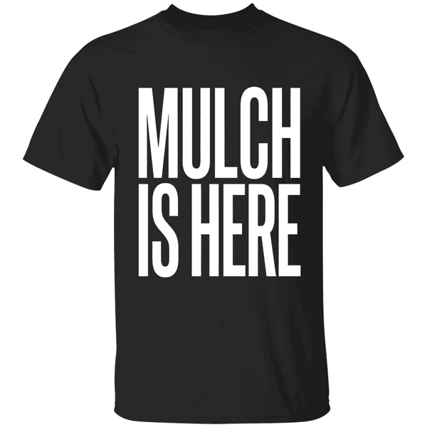 Mulch Is Here Text Shirt