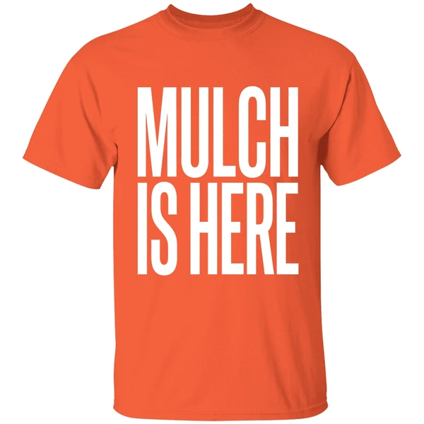 mulch is here text shirt orange