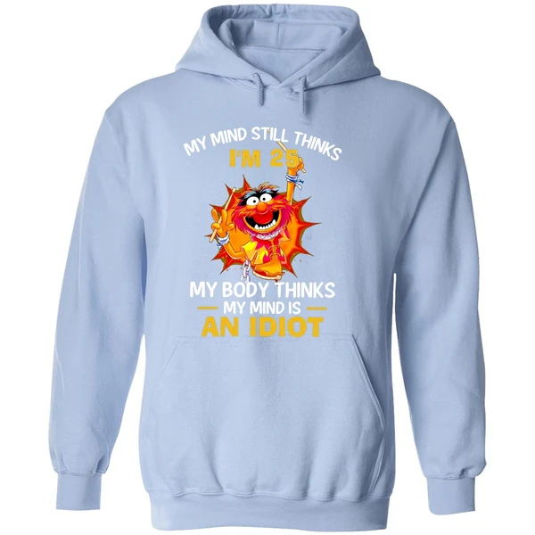 Muppet Animal My Mind Still Thinks Im 25 My Body Thinks My Mind Is An Idiot Hoodie - Image 4