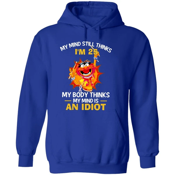 Muppet Animal My Mind Still Thinks Im 25 My Body Thinks My Mind Is An Idiot Hoodie - Image 7