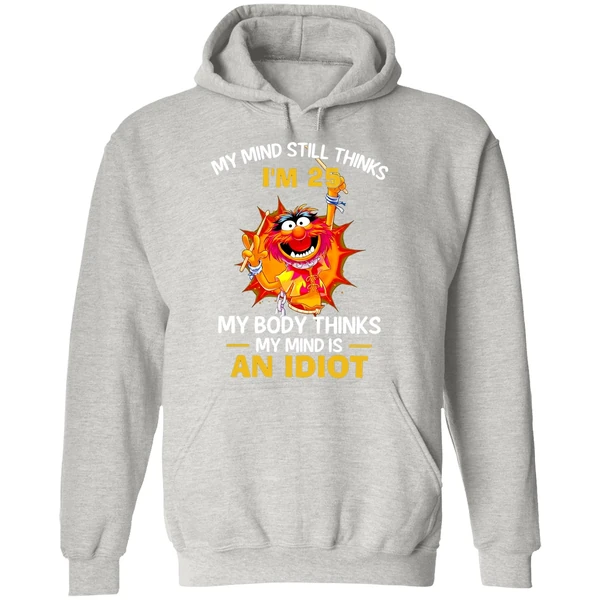 Muppet Animal My Mind Still Thinks Im 25 My Body Thinks My Mind Is An Idiot Hoodie - Image 9