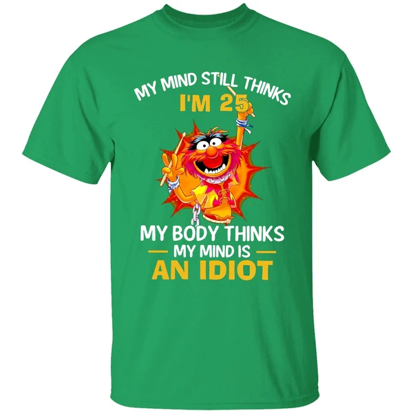 Muppet Animal My Mind Still Thinks Im 25 My Body Thinks My Mind Is An Idiot Shirt - Image 2