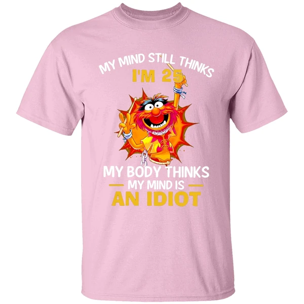 Muppet Animal My Mind Still Thinks Im 25 My Body Thinks My Mind Is An Idiot Shirt - Image 3