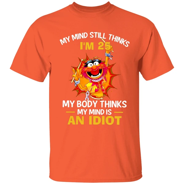 muppet animal my mind still thinks im 25 my body thinks my mind is an idiot shirt orange