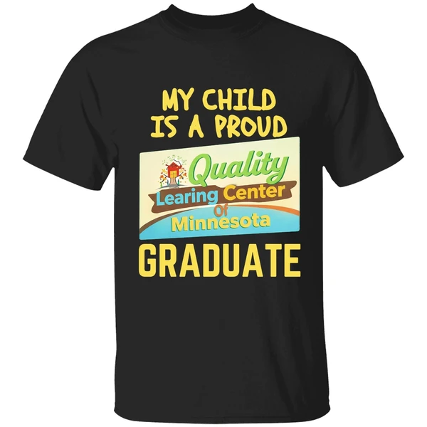 My Child Is A Proud Quality Learning Center Of Minnesota Graduate Shirt