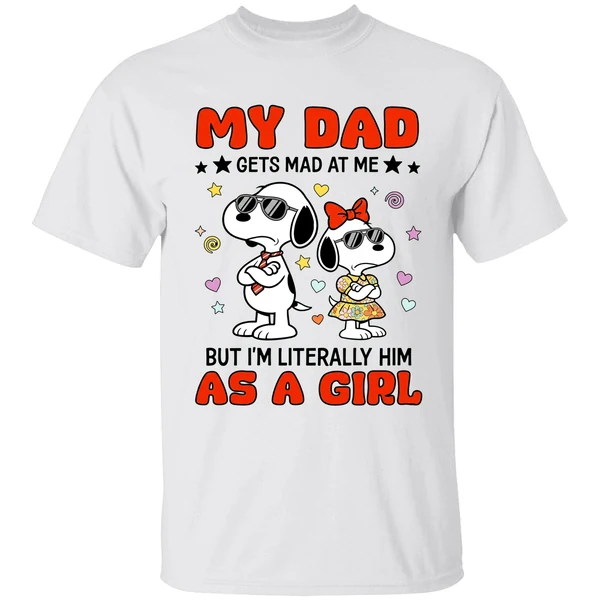 My Dad Gets Mad At Me But Im Literally Him As A Girl Snoopy Shirt