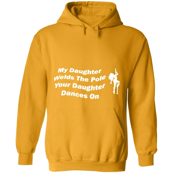My Daughter Welds The Pole Your Daughter Dances On Hoodie