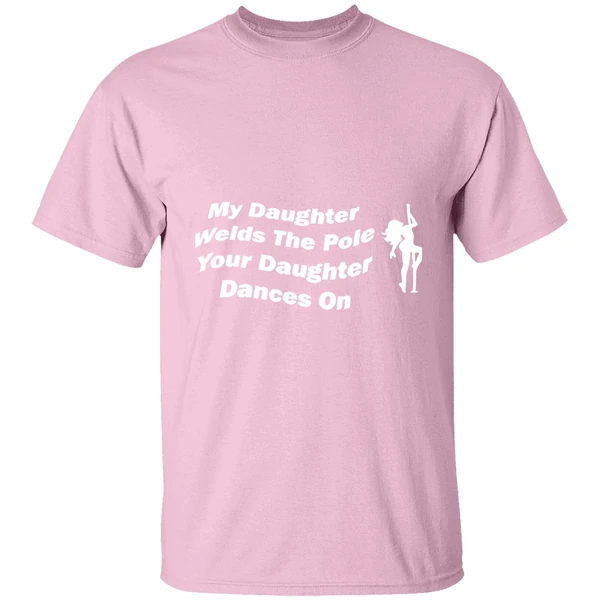 My Daughter Welds The Pole Your Daughter Dances On Shirt My Daughter Welds The Pole Your Daughter Dances On Shirt