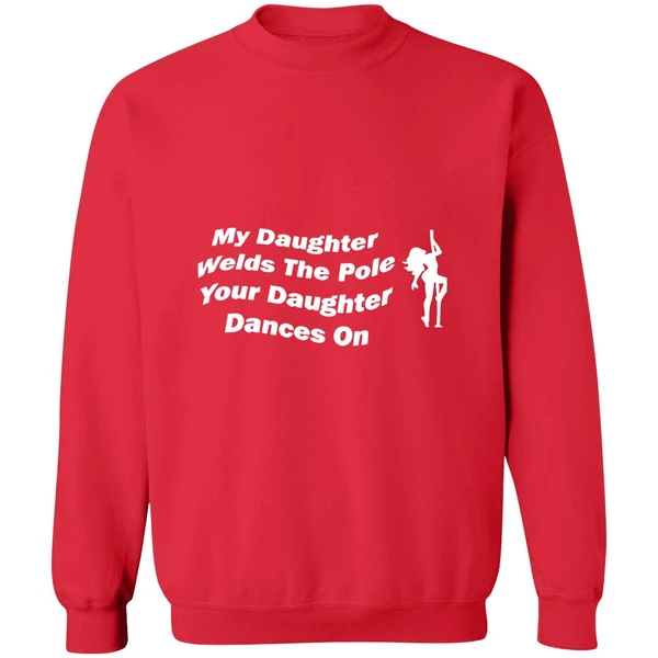 My Daughter Welds The Pole Your Daughter Dances On Sweatshirt - Image 4