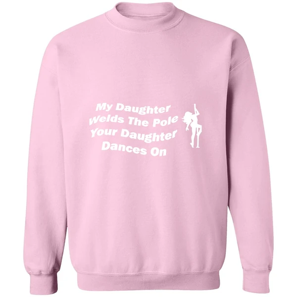 My Daughter Welds The Pole Your Daughter Dances On Sweatshirt - Image 5