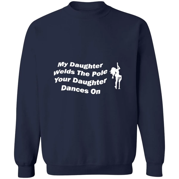 My Daughter Welds The Pole Your Daughter Dances On Sweatshirt - Image 6