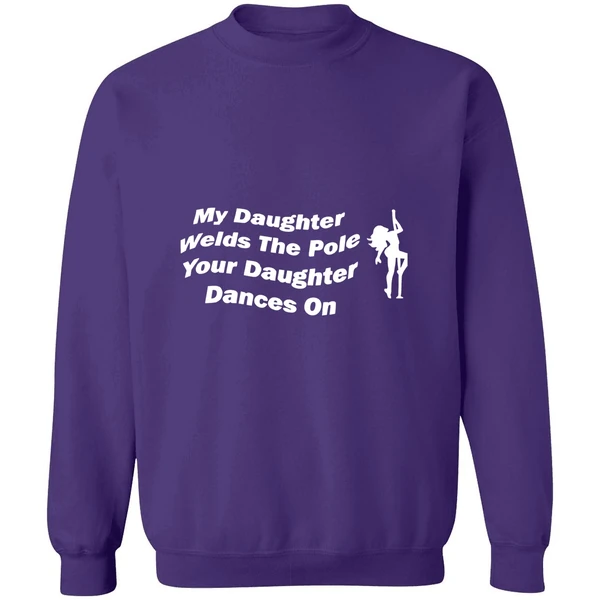My Daughter Welds The Pole Your Daughter Dances On Sweatshirt - Image 7