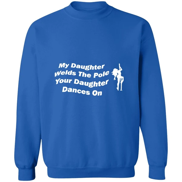 My Daughter Welds The Pole Your Daughter Dances On Sweatshirt - Image 8