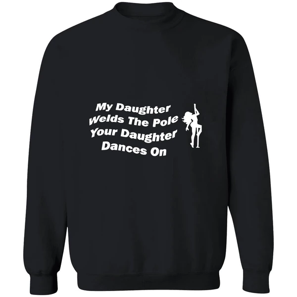 My Daughter Welds The Pole Your Daughter Dances On Sweatshirt - Image 9