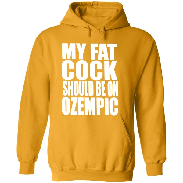My Fat Cock Should Be On Ozempic Hoodie