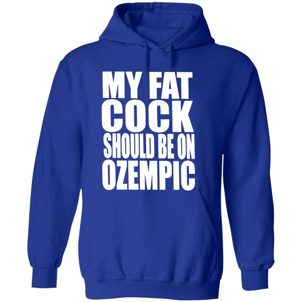 My Fat Cock Should Be On Ozempic Hoodie - Image 7