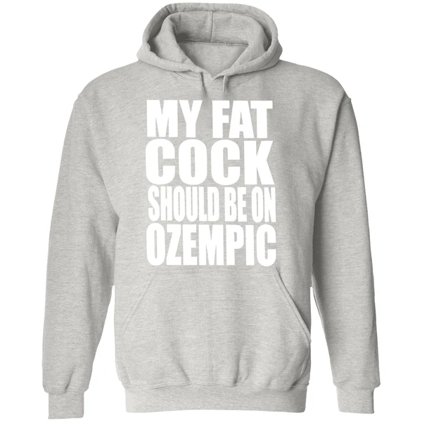 My Fat Cock Should Be On Ozempic Hoodie - Image 9